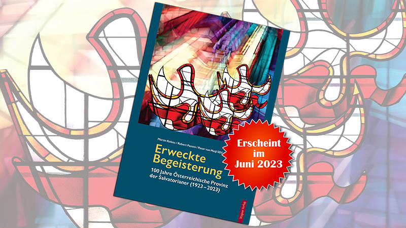 Erweckte Begeisterung – Das Buch zum 100-jährigen Bestehen der österreichischen Provinz der Salvatorianer erscheint im Juni 2023